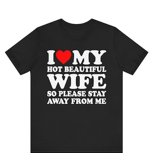 I Love My hot wife So Please Stay Away From MeT-Shirt, Funny Honeymoon Shirt,Love Shirt,Gift for Husband ,Gift for Wife,Gift For Him shirt