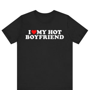 I Love My Hot Boyfriend Shirt, I Love My Bf, Gift For Her, Couples Gift, Gift for Girlfriend, Anniversary Gift, Gift From Boyfriend shirt