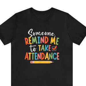 Remind me to Take Attendance Teacher Shirt with Funny Saying Teacher Gift Home School Teacher Shirt