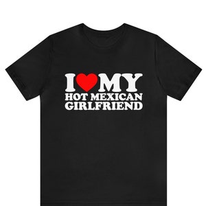 I Love My Hot Girlfriend T-shirt ,I Love My Hot Mexican Girlfriend Shirt ,I Love My Girlfriend shirt, Valentine&#39;s Day shirt ,Valentine Gift