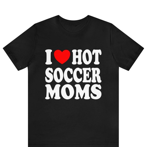 I Love Hot Soccer Moms T-shirt ,I Love Heart Hot Soccer Moms T-Shirt , I Love Soccer Moms T-Shirt , Funny Soccer shirt