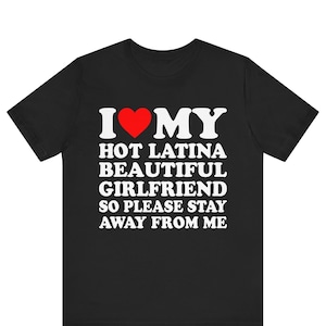 I Love My Hot Latina Girlfriend So Please Stay Away From Me T-shirt , I Heart My Hot Latina Girlfriend Shirt ,I Love My Latina Girlfriend gf