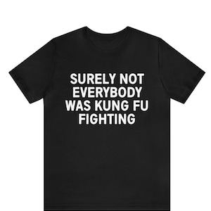 Surely Not Everyone Was Kung Fu Fighting Shirt, Kung Fu Shirt, Karate Shirt,Judo Shirt, Funny Fighting Shirt,Father&#39;s Day Gift, Gift For Him