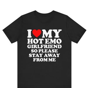I Love My Hot Emo Girlfriend So Please Stay Away From Me T-shirt , I Heart I Love My Hot Emo Girlfriend Shirt ,I Love MyEmo Girlfriend Shirt
