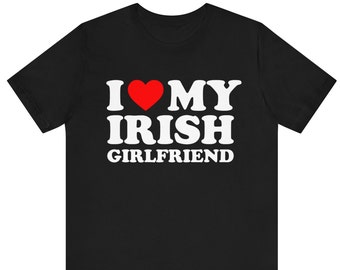 I Love My Irish Girlfriend Shirt, I Love My Irish Boyfriend Shirt, Couples Matching I Love Tee, Anniversary Gift, Valentines Day Gift shirt
