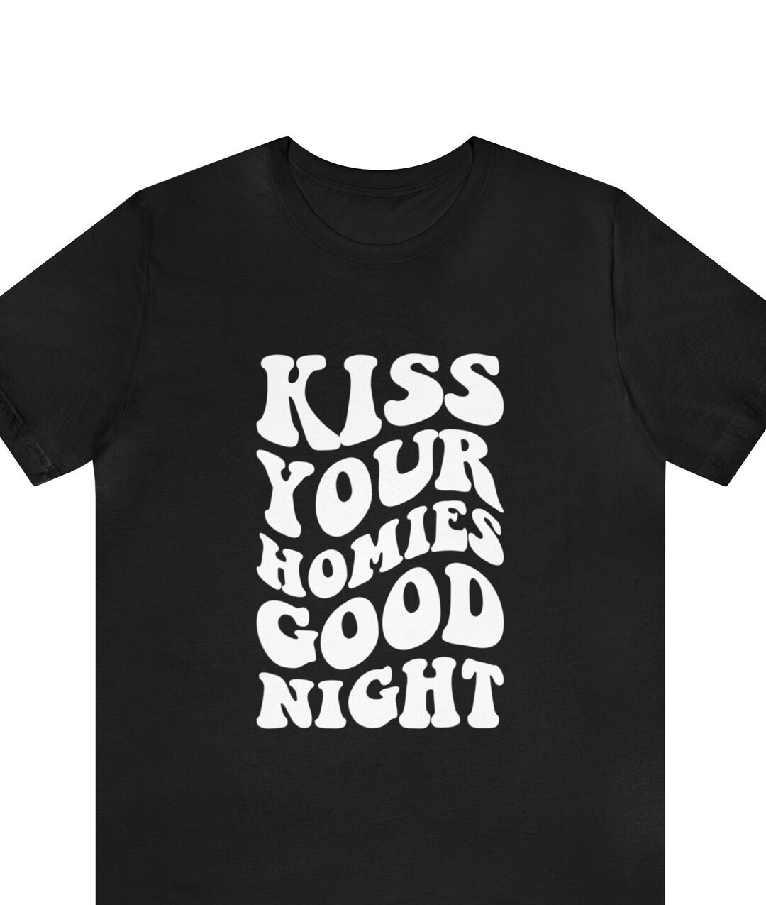 Always Kiss Your Homies Goodnight Shirt Funny Meme Shirt Goodnight Shirt Cute Shirt Goodnight