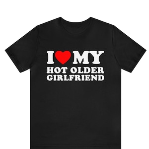 I Love My Hot Older Girlfriend T-shirt , I Heart My Hot Girlfriend T-Shirt , Older Girlfriend shirt ,Valentine&#39;s Day Tee, Valentine Gift