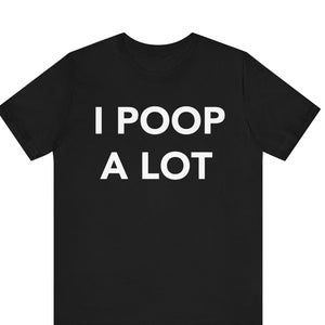 May include: Black t-shirt with white text that reads "I POOP A LOT".