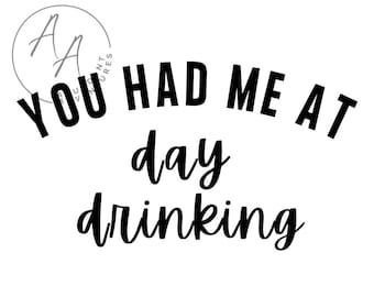 You had me at day drinking SVG/PNG Digital Download