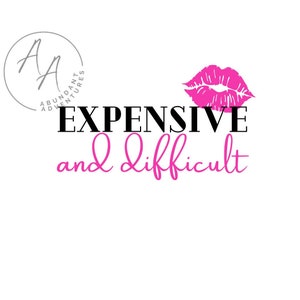 May include: Black text on a white background reads "EXPENSIVE and difficult" with a pink lipstick kiss mark above the text and a gray circle with the text "ABUNDANT ADVENTURES" in a circular font.