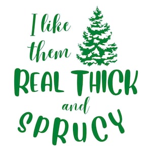 I like them real thick and SPRUCY Digital Download File SVG/PNG