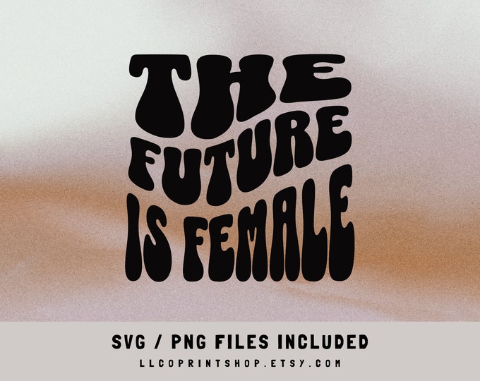 The Future Is Female SVG & PNG Digital Files | Feminist Instant Download