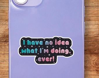 I have no idea what I'm doing, ever! Sticker
