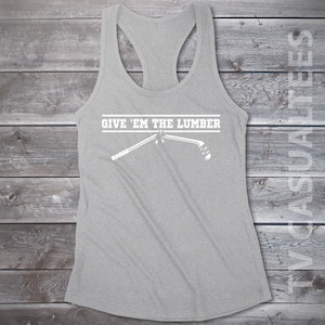 Give &#39;em The Lumber Ladies Racerback Tank Top -     Funny, Pop Culture Shirt