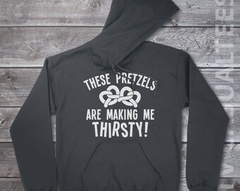 These Pretzels Are Making Me Thirsty Hoodie Pullover or Crewneck Sweatshirt -Funny, Pop Culture Shirt