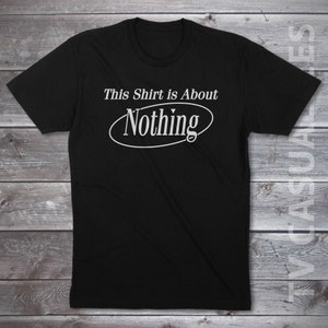 This Shirt Is About Nothing Mens T-shirt or Tank Top -Funny, Pop Culture Shirt