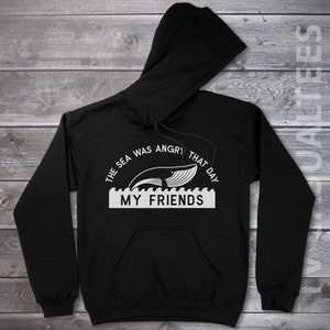 The Sea Was Angry That Day My Friends Hoodie Pullover or Crewneck Sweatshirt -Funny, Pop Culture Shirt