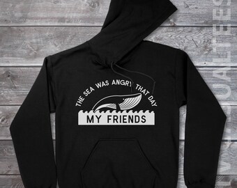 The Sea Was Angry That Day My Friends Hoodie Pullover or Crewneck Sweatshirt -Funny, Pop Culture Shirt