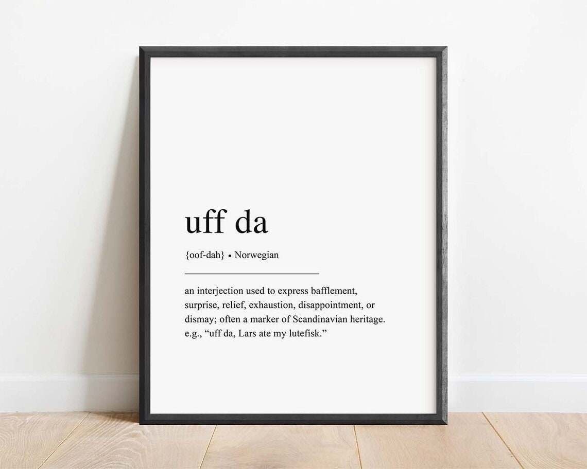 Uff Da: Used to express bafflement, surprise, relief, exhaustion