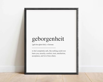 May include: Black and white printable art print with the German word "geborgenheit" defined as "to feel completely safe, like nothing could ever harm you; security, comfort, trust, satisfaction, acceptance, and love from others."