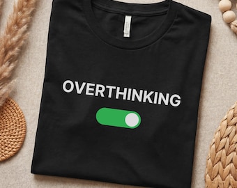 Funny Overthinking Shirt, Sarcastic Anxiety Tee, Relatable Adulting Gift, Mental Health Humor, Funny T-Shirt for Him Her Dad Mom Coworker