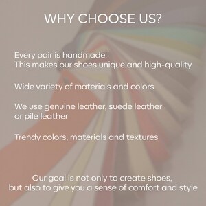 May include: Text overlay on a colorful background of leather swatches reads "WHY CHOOSE US?"  Every pair is handmade. This makes our shoes unique and high-quality. Wide variety of materials and colors. We use genuine leather, suede leather or pile leather. Trendy colors, materials and textures. Our goal is not only to create shoes, but also to give you a sense of comfort and style.