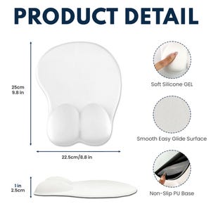 May include: White ergonomic mouse pad with two raised bumps for wrist support. The pad is 9.8 inches wide and 8.8 inches long. It has a smooth surface and a non-slip base.