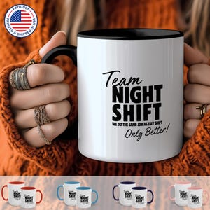 May include: White ceramic coffee mug with a black rim and handle. The mug has black text that reads "Team Night Shift We do the same job as day shift Only Better!"