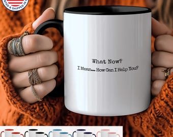 What Now? I Mean.. How Can I Help You? Mug, Sarcastic Workplace Humor, Sassy Customer Service Gift, Office Attitude Coffee Cup, Gift for her