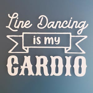 May include: White text on a blue background reads "Line Dancing is my Cardio".