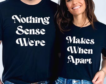 Nothing Sense We're And Makes When Apart, Couples Love Shirt, Valentines Day Shirt, Couples Matching Shirt, Valentines Gift, Honeymoon Shirt
