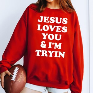 Jesus Loves You i'm Tryin Christian Sweatshirt, Bible Verse Shirt, Aesthetic Christian Tee, Jesus Sweatshirt, Church Sweatshirt