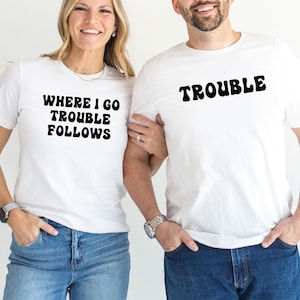 Where I Go Trouble Follows Couple Matching Shirts, Funny Couple Tee, Gift For Wife, Trouble Shirt, Couple Matchings Tshirt, Funny Saying Tee