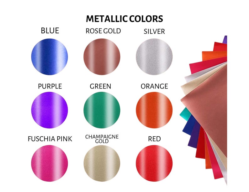 May include: A color chart titled METALLIC COLORS displaying nine circular swatches in blue, rose gold, silver, purple, green, orange, fuschia pink, champagne gold, and red, alongside a fan-shaped stack of corresponding colored material sheets.