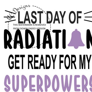 May include: Black and purple graphic text design that reads "Last Day of Radiation Get Ready for My Superpowers" with a purple bell icon.