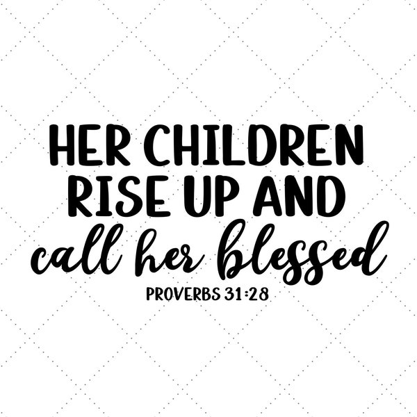 Her Children Rise Up And Call Her Blessed Svg Png, Blessed Mom Svg, Mom Svg, Mothers Day Svg, Mom Shirt Svg, Christian Mom Svg, Proverbs Svg