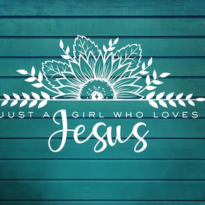 Just a Girl Who Loves Jesus SVG PNG, Christian Svg, Religious Svg, Bible Verse Svg, Sunflower Svg, Faith Svg, Cricut, Sublimation Designs