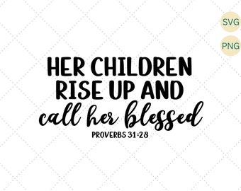 Her Children Rise Up And Call Her Blessed Svg Png, Blessed Mom Svg, Mom Svg, Mothers Day Svg, Mom Shirt Svg, Christian Mom Svg, Proverbs Svg