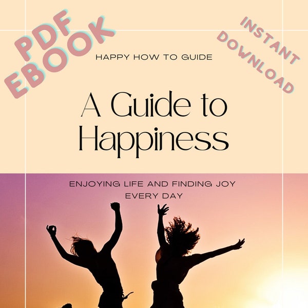 A Guide to Happiness: Enjoying Life and Finding Joy Every Day / How to be Happy Workbook / Reduce Stress and Anxiety / Positive Thinking