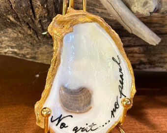 Real oyster shell, beach combed along Florida’s gulf coast with “No grit… no pearl” hand painted on it.