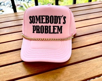 Pink Somebodys problem Trucker Hat with or with gold hat chain