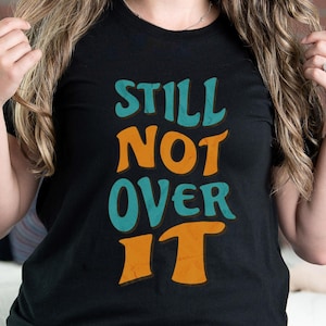Still Not Over It Funny Millennial Shirt, Petty T-Shirt, White Elephant Gift Shirt, Adult Humor Shirt Swap, Funny Break Up Shirt, Sassy tee