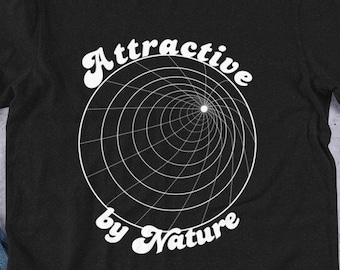 Sarcastic funny physics unisex tee | Attractive by Nature | astronomy lover gift | black and white t-shirt | geeky nerdy scientific t shirt