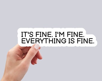 It's Fine i'm fine Everything is fine, Positive Quote, Waterproof and Dishwasher Safe Handmade cute Vinyl Sticker for gift, planner, laptop