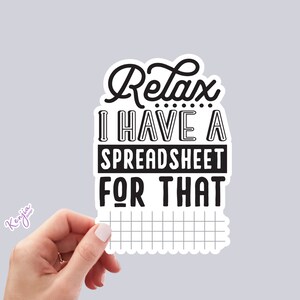 May include: Black and white sticker with the text "Relax I have a spreadsheet for that" with a grid pattern in the background.