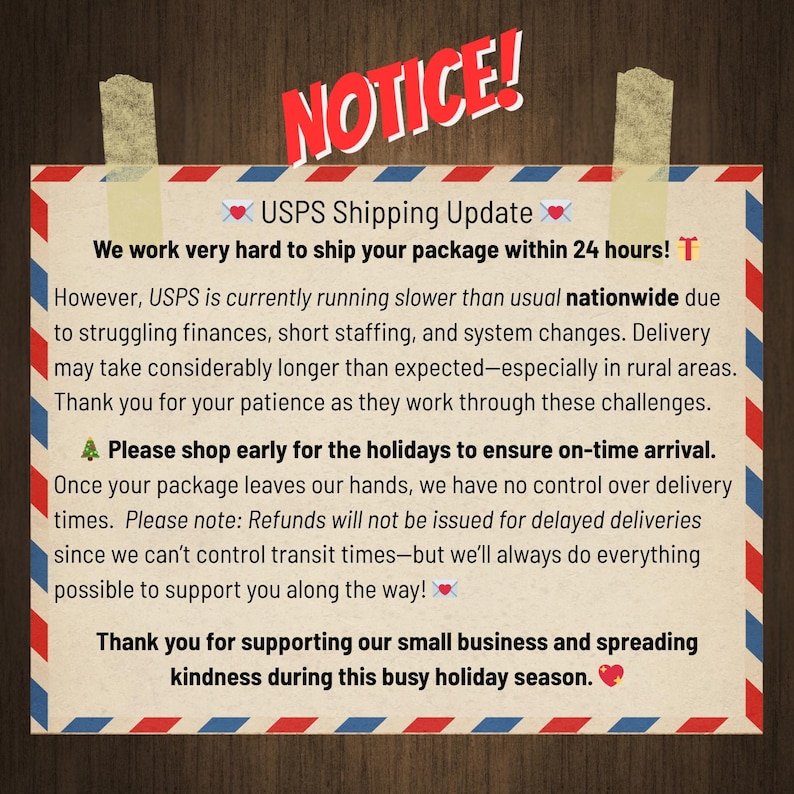 May include: A notice on a decorative paper with red, white, and blue borders, taped to a wooden surface. The text reads "NOTICE!" and provides a USPS shipping update, including potential delays and holiday shopping advice.