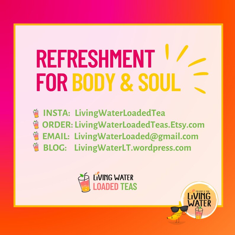 May include: A vibrant graphic with the text "REFRESHMENT FOR BODY & SOUL" in pink and yellow. It includes contact information for Living Water Loaded Teas, with a logo featuring a drink and a cartoon banana wearing sunglasses.