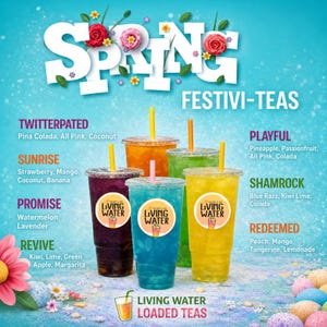 May include: A promotional image for Living Water Loaded Teas, featuring six colorful beverages in clear plastic cups with straws. The image includes the text "Spring Festivi-Teas" and flavor names like "Twitterpated" and "Shamrock."