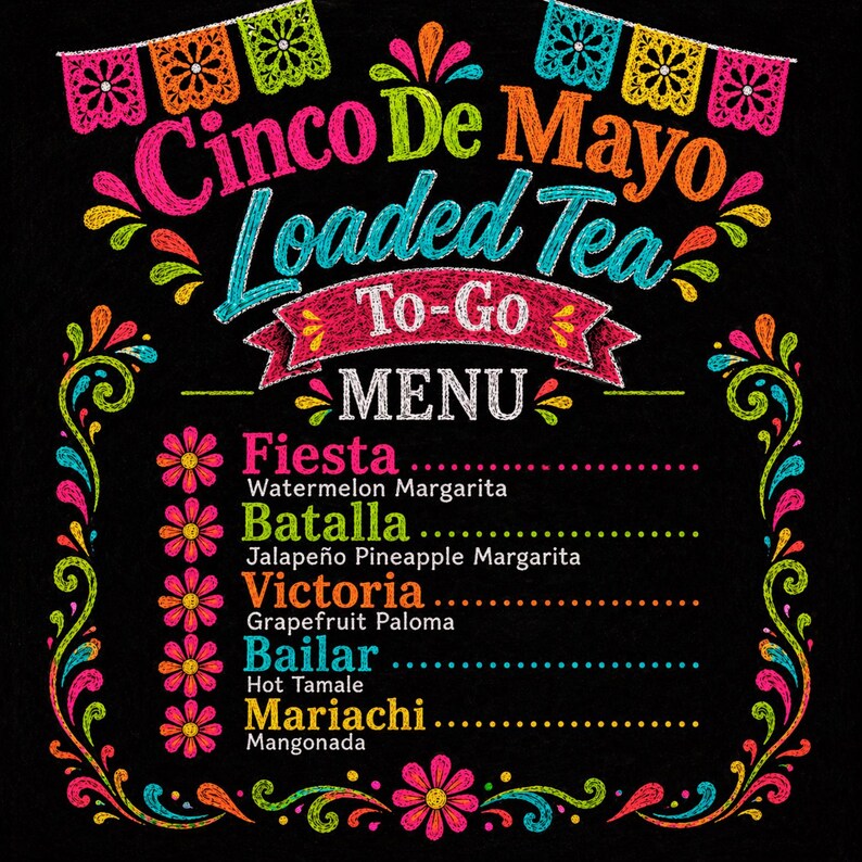 May include: A chalkboard-style menu for Cinco De Mayo Loaded Tea, featuring colorful chalk lettering and decorative floral and banner elements. The menu lists various margarita and tea flavors, including Watermelon Margarita and Grapefruit Paloma.
