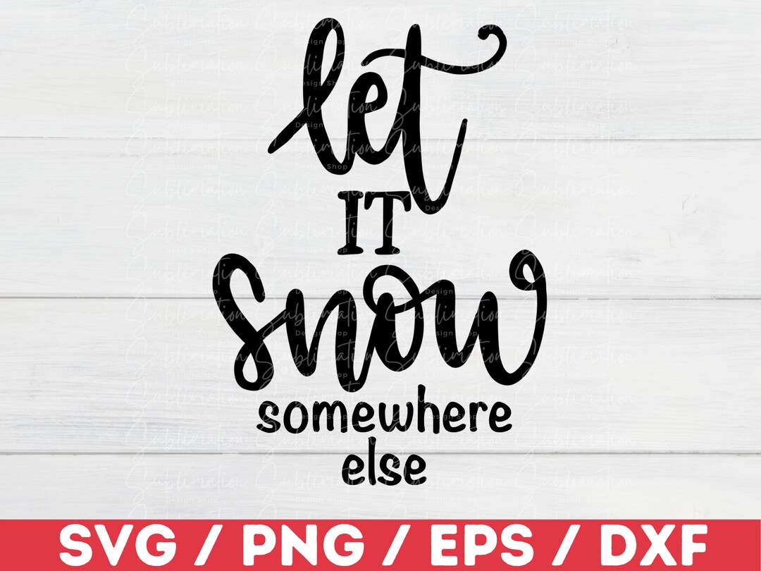 Let It Snow Somewhere Else SVG / Cricut / Cut File / Silhouette Cameo